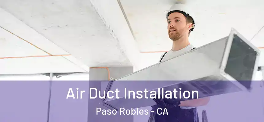  Air Duct Installation Paso Robles - CA
