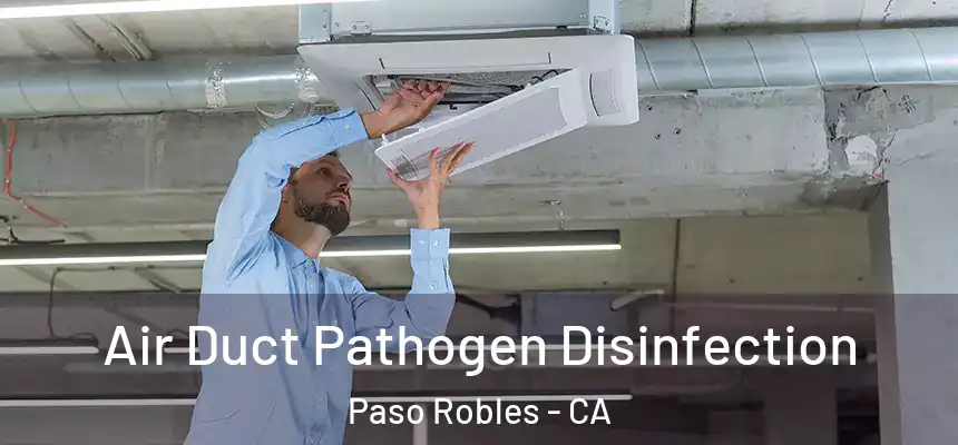 Air Duct Pathogen Disinfection Paso Robles - CA