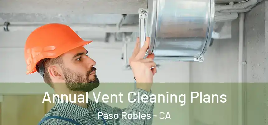  Annual Vent Cleaning Plans Paso Robles - CA