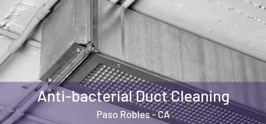  Anti-bacterial Duct Cleaning Paso Robles - CA