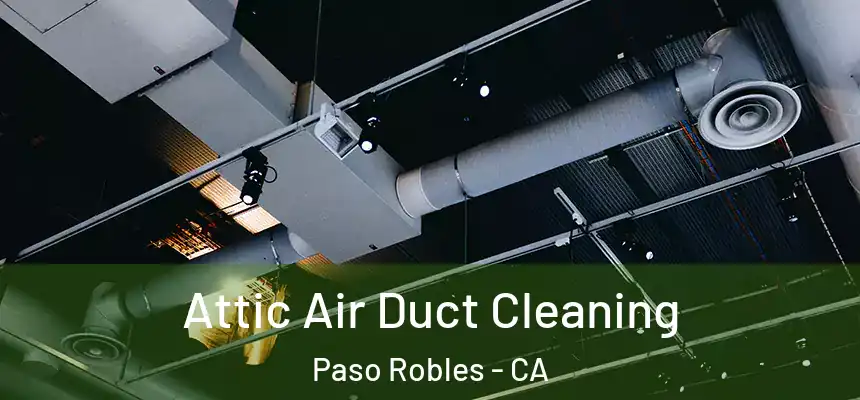  Attic Air Duct Cleaning Paso Robles - CA
