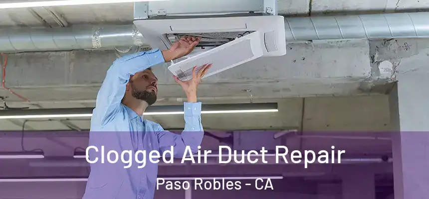 Clogged Air Duct Repair Paso Robles - CA