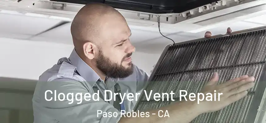  Clogged Dryer Vent Repair Paso Robles - CA