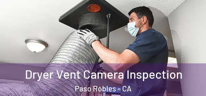  Dryer Vent Camera Inspection Paso Robles - CA