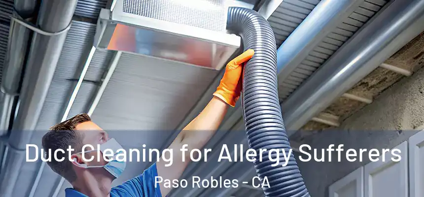  Duct Cleaning for Allergy Sufferers Paso Robles - CA