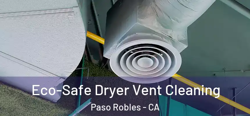 Eco-Safe Dryer Vent Cleaning Paso Robles - CA