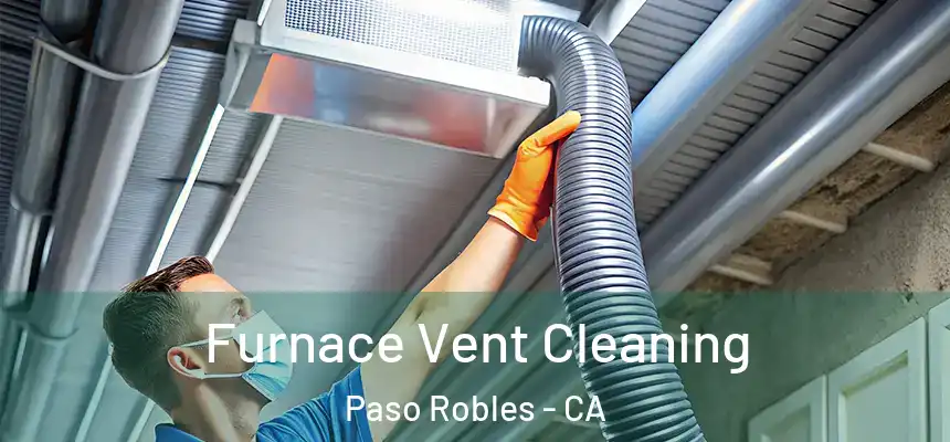  Furnace Vent Cleaning Paso Robles - CA