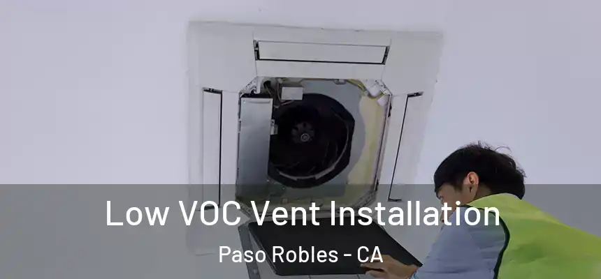 Low VOC Vent Installation Paso Robles - CA