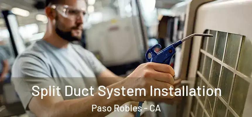  Split Duct System Installation Paso Robles - CA
