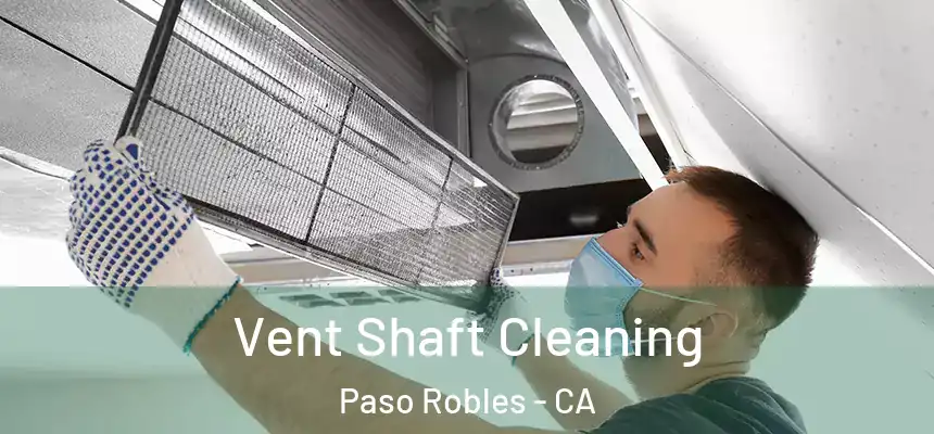  Vent Shaft Cleaning Paso Robles - CA
