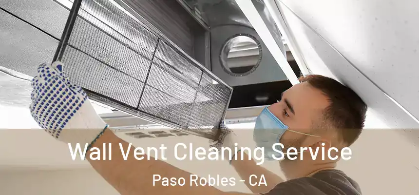 Wall Vent Cleaning Service Paso Robles - CA