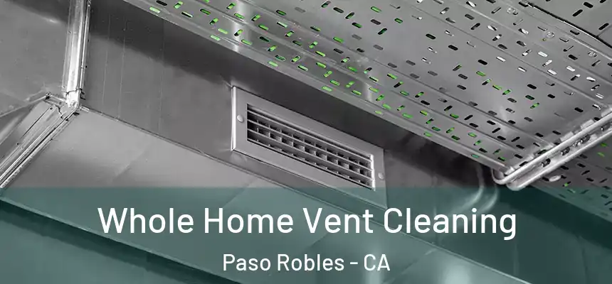  Whole Home Vent Cleaning Paso Robles - CA