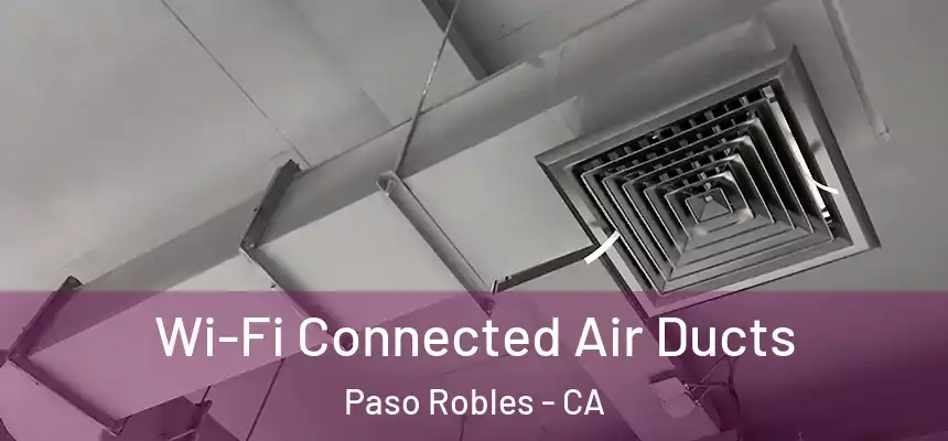  Wi-Fi Connected Air Ducts Paso Robles - CA